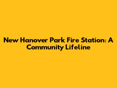 New Hanover Park Fire Station: A Community Lifeline