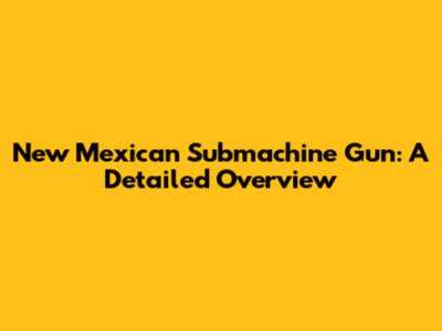 New Mexican Submachine Gun: A Detailed Overview