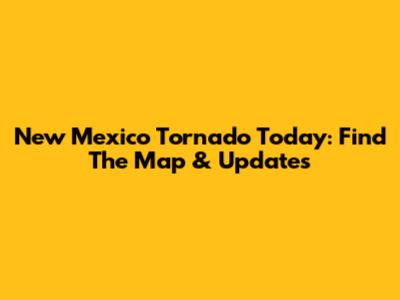 New Mexico Tornado Today: Find The Map & Updates