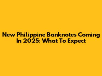 New Philippine Banknotes Coming In 2025: What To Expect