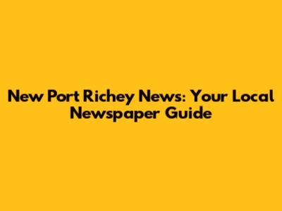 New Port Richey News: Your Local Newspaper Guide