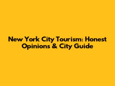 New York City Tourism: Honest Opinions & City Guide
