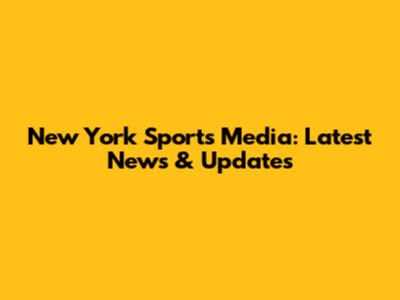 New York Sports Media: Latest News & Updates