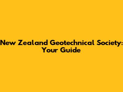 New Zealand Geotechnical Society: Your Guide