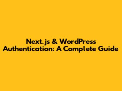 Next.js & WordPress Authentication: A Complete Guide