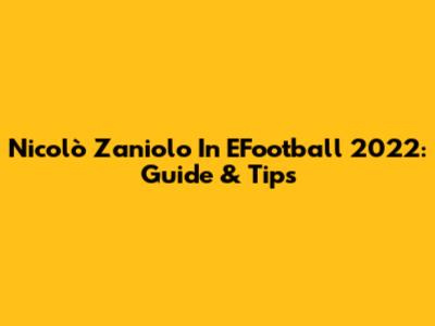 Nicolò Zaniolo In EFootball 2022: Guide & Tips