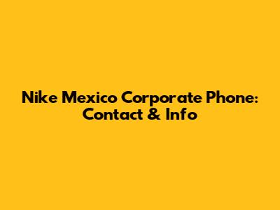 Nike Mexico Corporate Phone: Contact & Info
