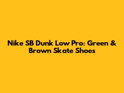Nike SB Dunk Low Pro: Green & Brown Skate Shoes
