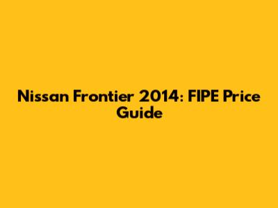Nissan Frontier 2014: FIPE Price Guide