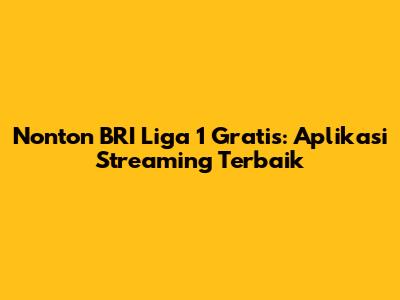 Nonton BRI Liga 1 Gratis: Aplikasi Streaming Terbaik