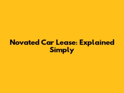 Novated Car Lease: Explained Simply