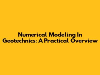 Numerical Modeling In Geotechnics: A Practical Overview