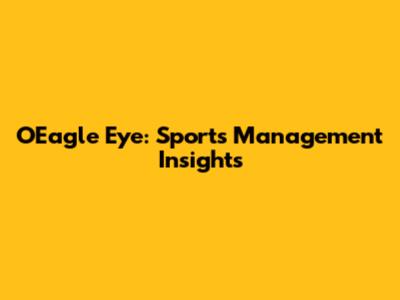 O'Eagle Eye: Sports Management Insights