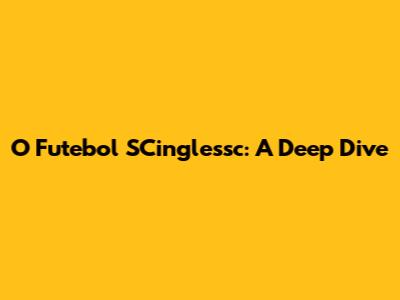 O Futebol SCinglessc: A Deep Dive