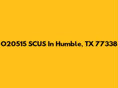 O20515 SCUS In Humble, TX 77338