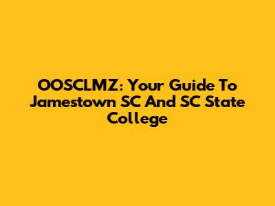 OOSCLMZ: Your Guide To Jamestown SC And SC State College