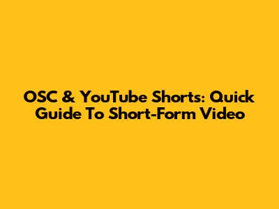 OSC & YouTube Shorts: Quick Guide To Short-Form Video