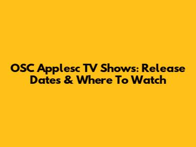 OSC Applesc TV Shows: Release Dates & Where To Watch