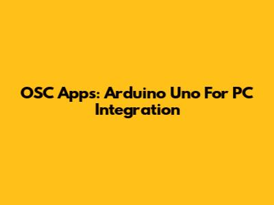 OSC Apps: Arduino Uno For PC Integration