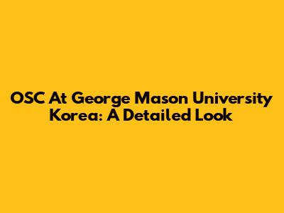 OSC At George Mason University Korea: A Detailed Look
