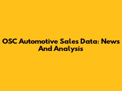 OSC Automotive Sales Data: News And Analysis