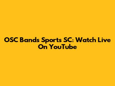OSC Bands Sports SC: Watch Live On YouTube