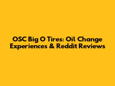 OSC Big O Tires: Oil Change Experiences & Reddit Reviews