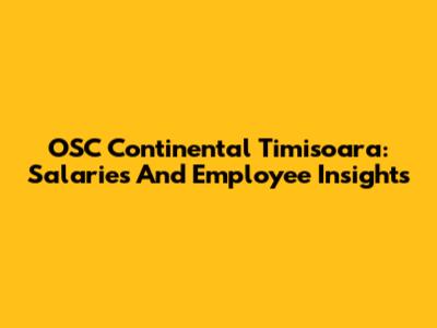 OSC Continental Timisoara: Salaries And Employee Insights