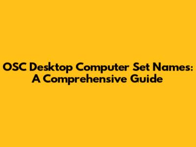 OSC Desktop Computer Set Names: A Comprehensive Guide