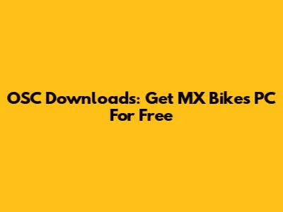 OSC Downloads: Get MX Bikes PC For Free