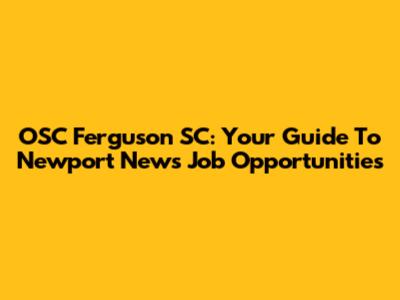 OSC Ferguson SC: Your Guide To Newport News Job Opportunities