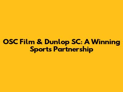 OSC Film & Dunlop SC: A Winning Sports Partnership