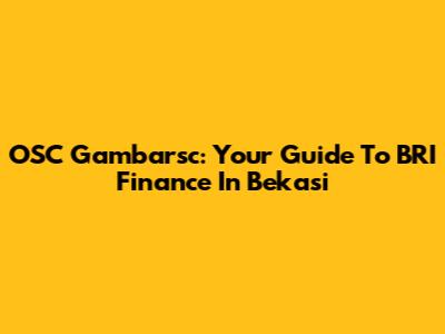 OSC Gambarsc: Your Guide To BRI Finance In Bekasi