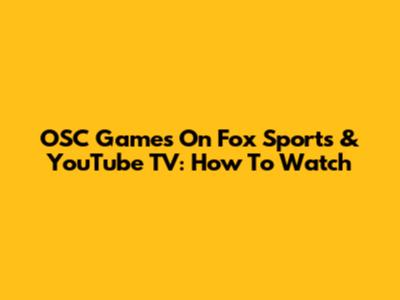 OSC Games On Fox Sports & YouTube TV: How To Watch