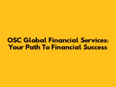 OSC Global Financial Services: Your Path To Financial Success