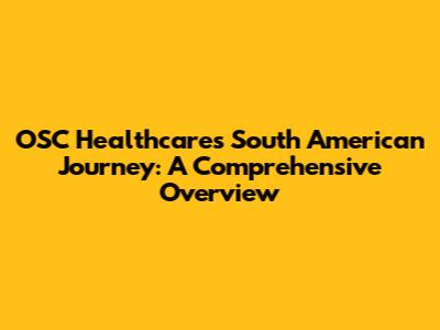 OSC Healthcare's South American Journey: A Comprehensive Overview