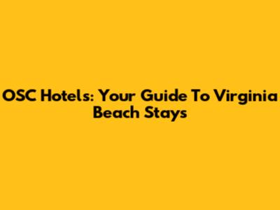 OSC Hotels: Your Guide To Virginia Beach Stays
