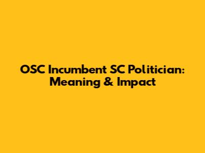 OSC Incumbent SC Politician: Meaning & Impact