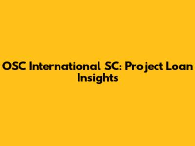 OSC International SC: Project Loan Insights