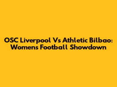 OSC Liverpool Vs Athletic Bilbao: Women's Football Showdown
