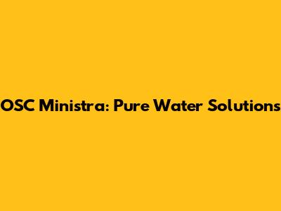 OSC Ministra: Pure Water Solutions