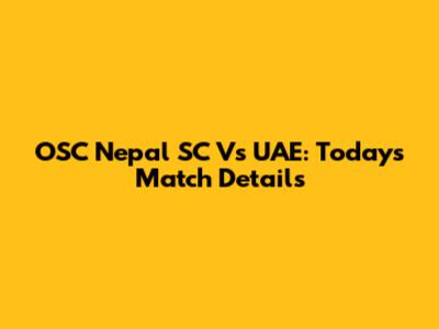 OSC Nepal SC Vs UAE: Today's Match Details
