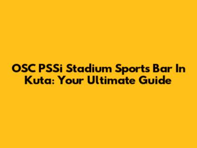 OSC PSSi Stadium Sports Bar In Kuta: Your Ultimate Guide