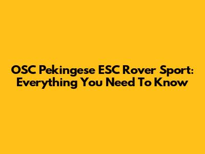 OSC Pekingese ESC Rover Sport: Everything You Need To Know
