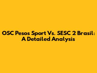 OSC Pesos Sport Vs. SESC 2 Brasil: A Detailed Analysis