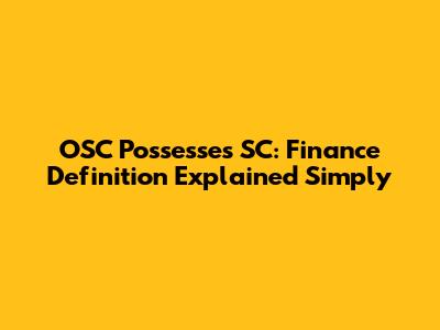 OSC Possesses SC: Finance Definition Explained Simply