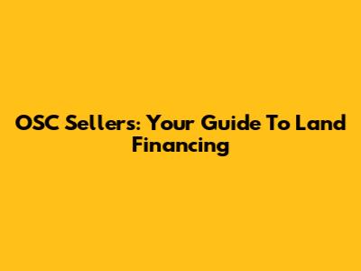 OSC Sellers: Your Guide To Land Financing