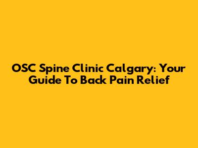 OSC Spine Clinic Calgary: Your Guide To Back Pain Relief