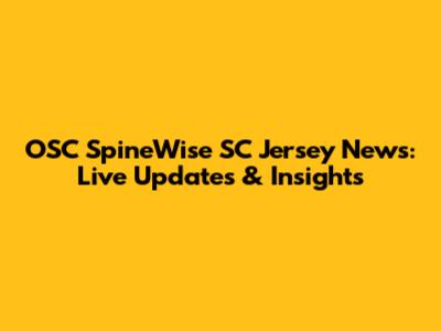 OSC SpineWise SC Jersey News: Live Updates & Insights