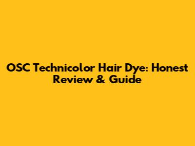 OSC Technicolor Hair Dye: Honest Review & Guide